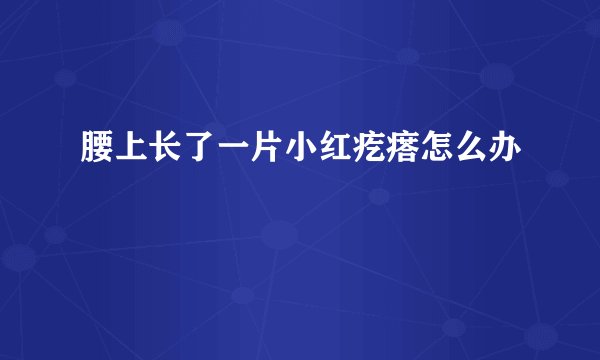 腰上长了一片小红疙瘩怎么办