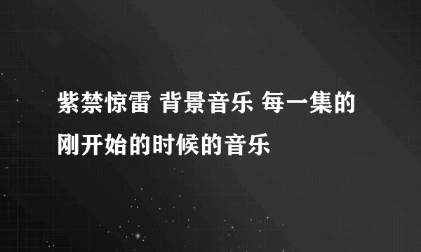 紫禁惊雷 背景音乐 每一集的刚开始的时候的音乐