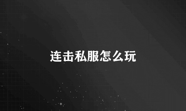 连击私服怎么玩
