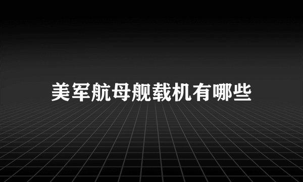 美军航母舰载机有哪些