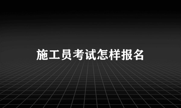 施工员考试怎样报名