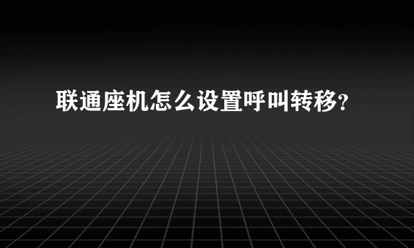 联通座机怎么设置呼叫转移？