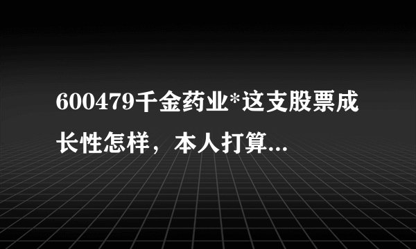 600479千金药业*这支股票成长性怎样，本人打算长期持有这支医药股？