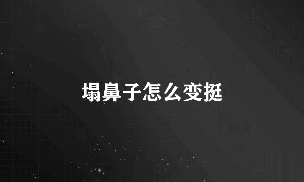 塌鼻子怎么变挺