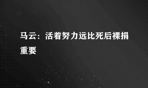 马云：活着努力远比死后裸捐重要