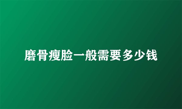 磨骨瘦脸一般需要多少钱