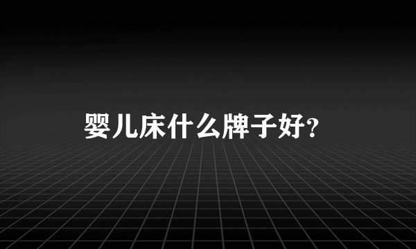 婴儿床什么牌子好?