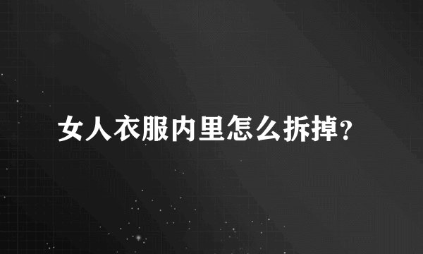 女人衣服内里怎么拆掉？