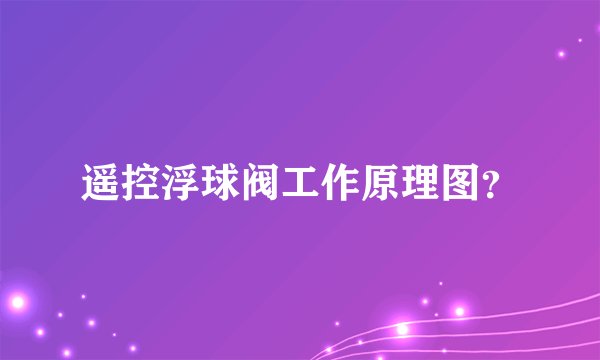 遥控浮球阀工作原理图？