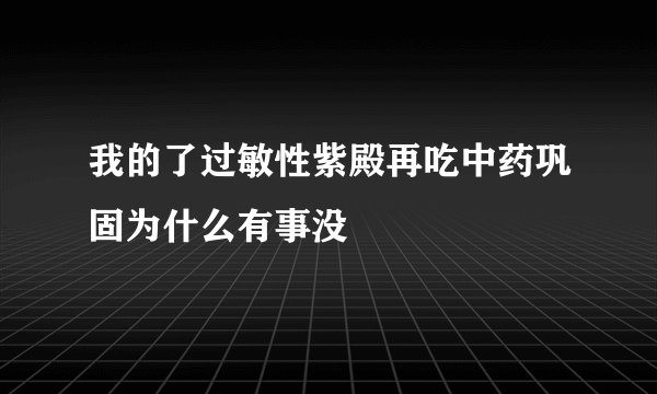我的了过敏性紫殿再吃中药巩固为什么有事没