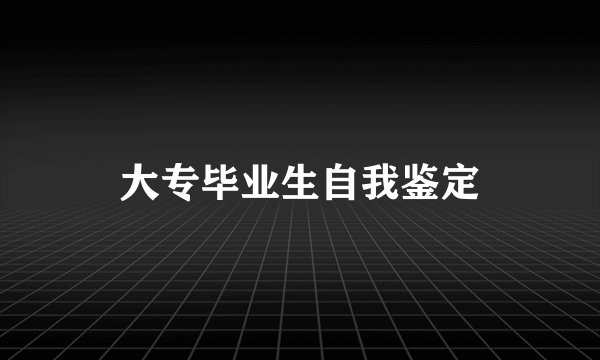 大专毕业生自我鉴定