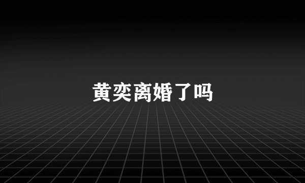黄奕离婚了吗