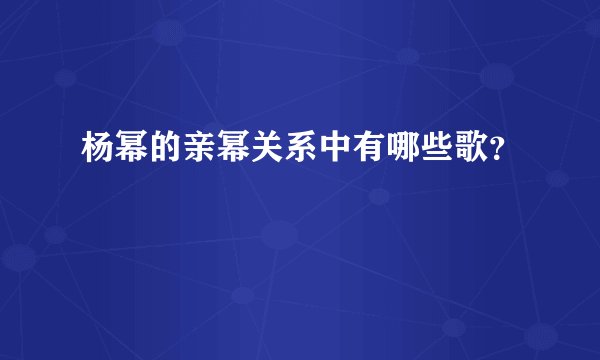 杨幂的亲幂关系中有哪些歌？