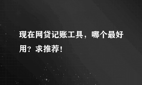 现在网贷记账工具，哪个最好用？求推荐！