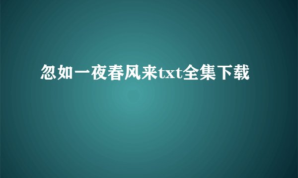 忽如一夜春风来txt全集下载