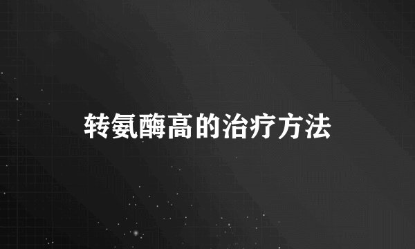 转氨酶高的治疗方法