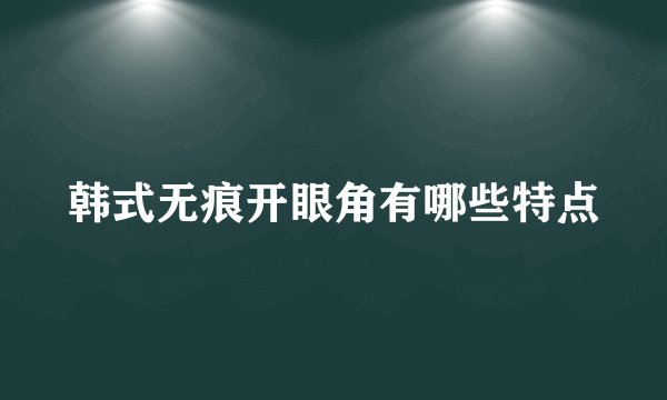韩式无痕开眼角有哪些特点