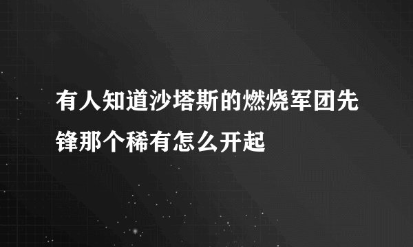 有人知道沙塔斯的燃烧军团先锋那个稀有怎么开起