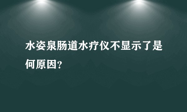 水姿泉肠道水疗仪不显示了是何原因?