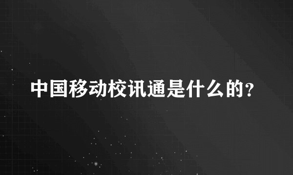 中国移动校讯通是什么的？
