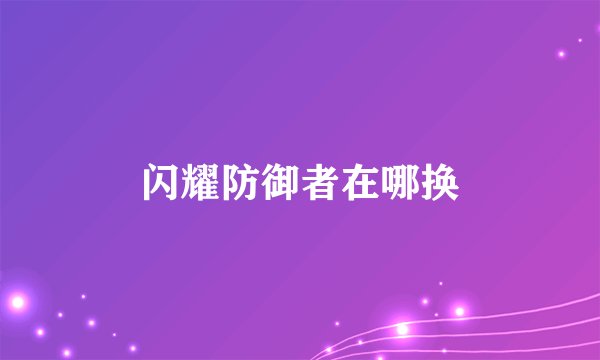 闪耀防御者在哪换