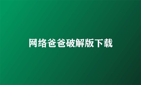 网络爸爸破解版下载