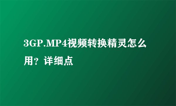 3GP.MP4视频转换精灵怎么用?详细点