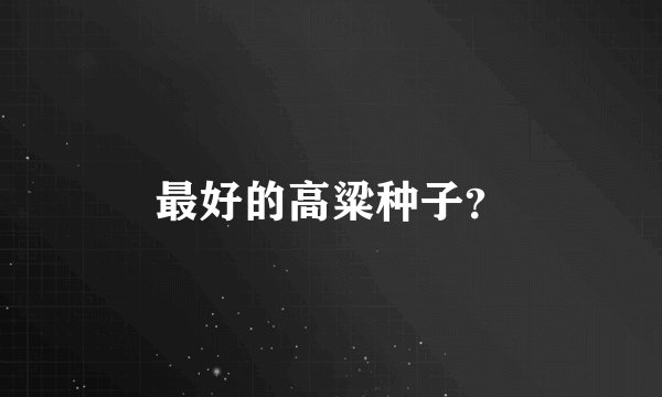 最好的高粱种子？