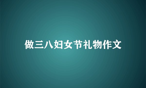做三八妇女节礼物作文