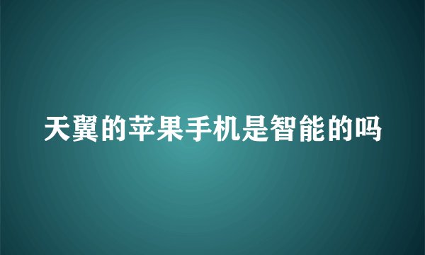 天翼的苹果手机是智能的吗
