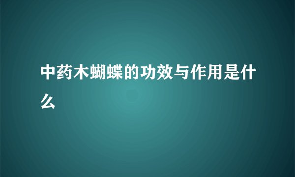 中药木蝴蝶的功效与作用是什么