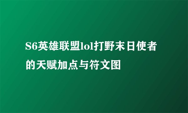 S6英雄联盟lol打野末日使者的天赋加点与符文图