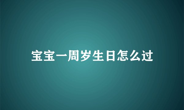 宝宝一周岁生日怎么过