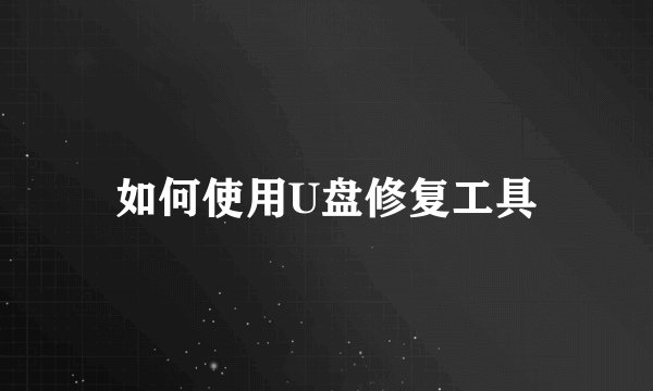 如何使用U盘修复工具