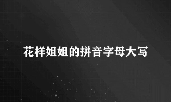花样姐姐的拼音字母大写