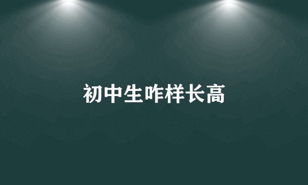 初中生咋样长高