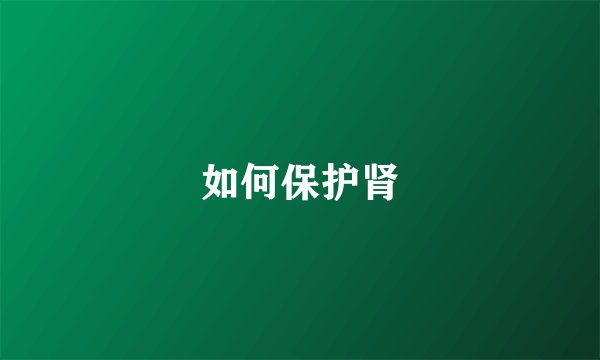 如何保护肾