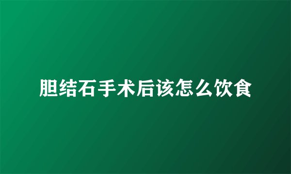 胆结石手术后该怎么饮食