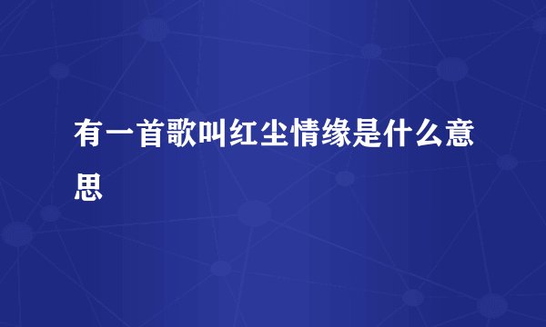 有一首歌叫红尘情缘是什么意思