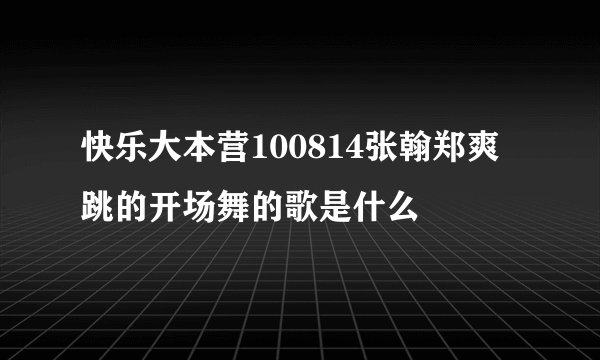 快乐大本营100814张翰郑爽跳的开场舞的歌是什么