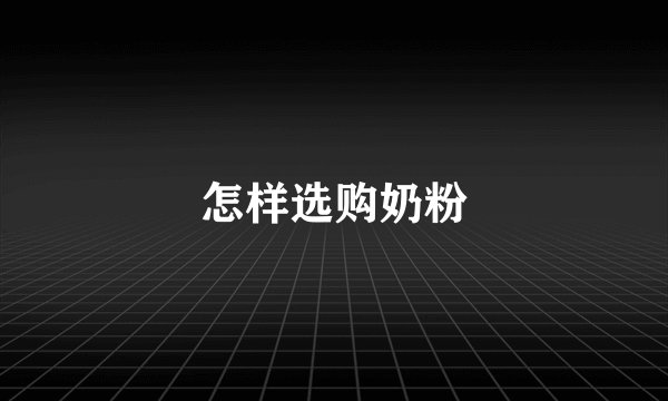 怎样选购奶粉