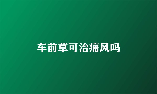 车前草可治痛风吗