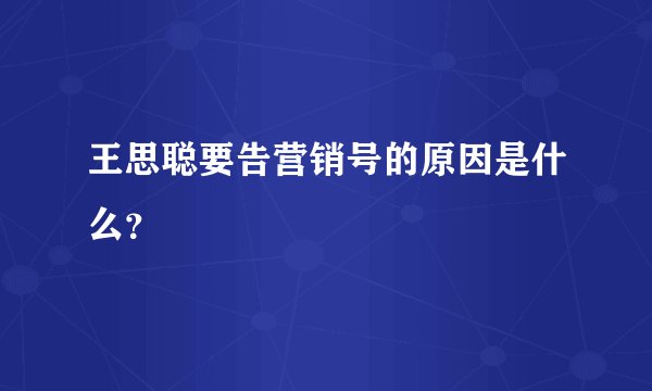 王思聪要告营销号的原因是什么?