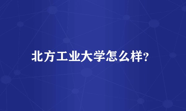 北方工业大学怎么样?