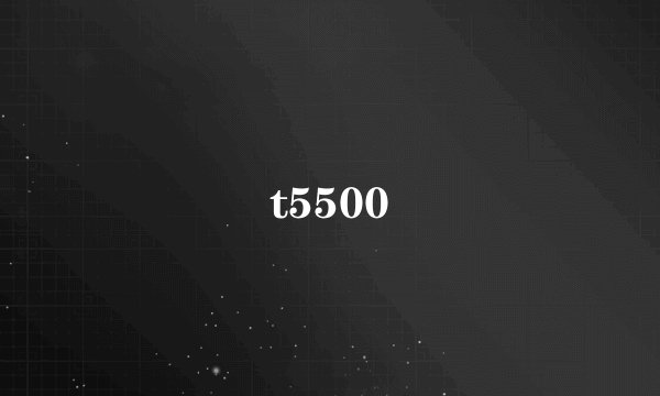 t5500