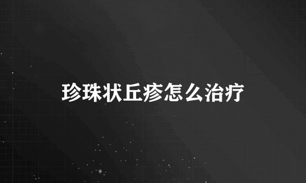 珍珠状丘疹怎么治疗