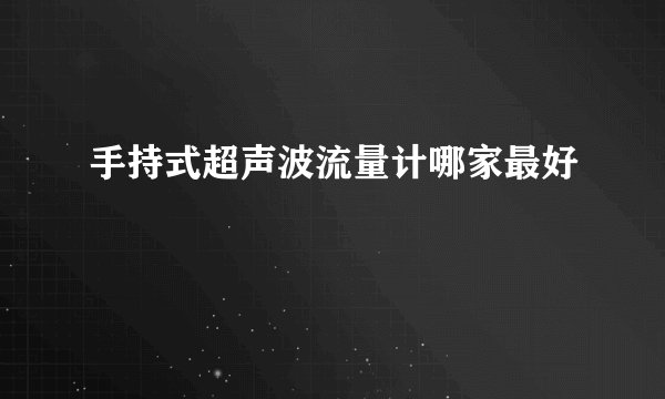 手持式超声波流量计哪家最好