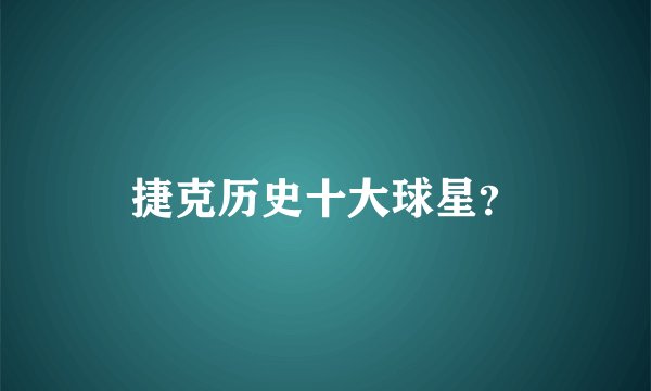 捷克历史十大球星？