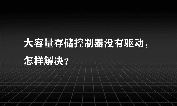 大容量存储控制器没有驱动,怎样解决?