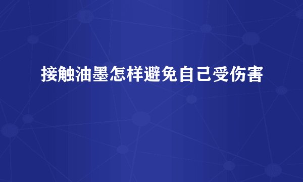 接触油墨怎样避免自己受伤害